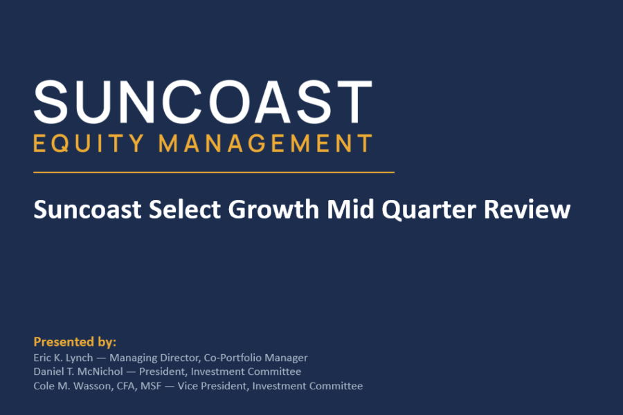 Title slide: Suncoast Select Growth Mid Quarter Review with Suncoast Equity Management logo and presented by investment team members.